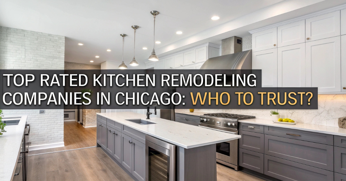 Top Rated Kitchen Remodeling Companies in Chicago: Who to Trust?